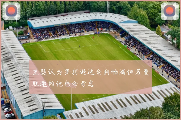 里瑟认为罗宾逊适合利物浦但若曼联邀约他也会考虑